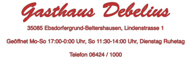 Gasthaus Debelius 35085 Ebsdorfergrund-Beltershausen, Lindenstrasse 1 Geöffnet Mo-So 17:00-0:00 Uhr, So 11:30-14:00 Uhr, Dienstag Ruhetag Telefon 06424 / 1000 